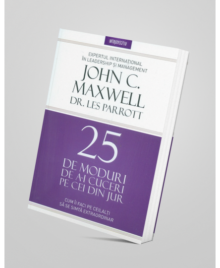 25 de moduri de a-i cuceri pe cei din jur - John C. Maxwell si Dr. Les Parrott
