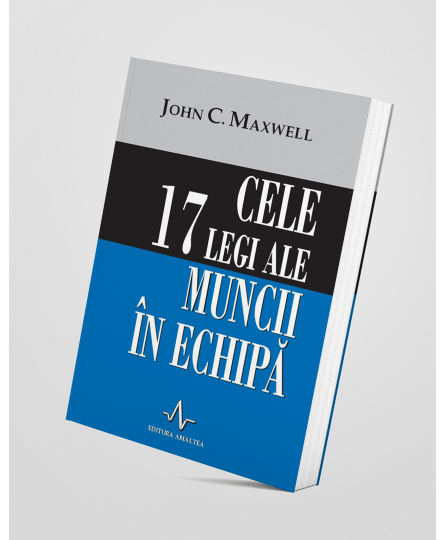 Cele 17 legi ale muncii în echipă - John C. Maxwell