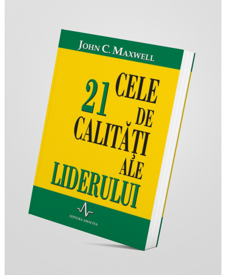 Cele 21 de calitati ale liderului - John C. Maxwell