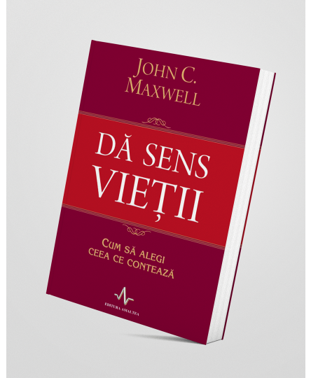 Dă sens vieții - John C. Maxwell