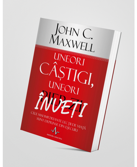 Uneori câștigi, uneori înveți - John C. Maxwell