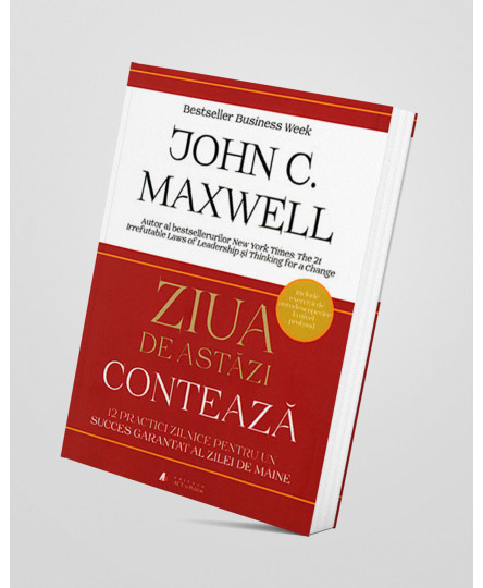 Ziua de astazi conteaza - John C. Maxwell