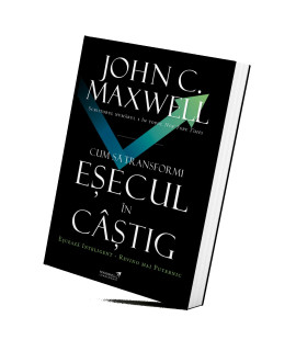 Cum să transformi eșecul în câștig - John C. Maxwell