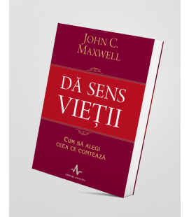 Dă sens vieții - John C. Maxwell