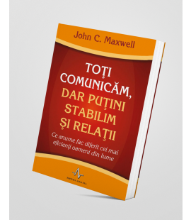 Toți comunicăm, dar puțini stabilim și relații - John C.  Maxwell