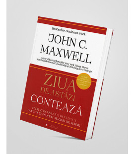 Ziua de astazi conteaza - John C. Maxwell